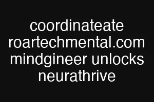 coordinateate roartechmental.com mindgineer unlocks neurathrive