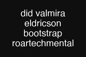 did valmira eldricson bootstrap roartechmental