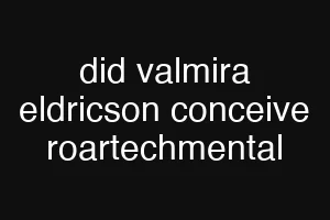 did valmira eldricson conceive roartechmental