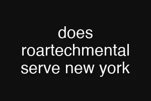 does roartechmental serve new york