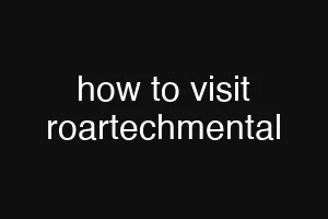 how to visit roartechmental