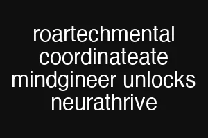 roartechmental coordinateate mindgineer unlocks neurathrive